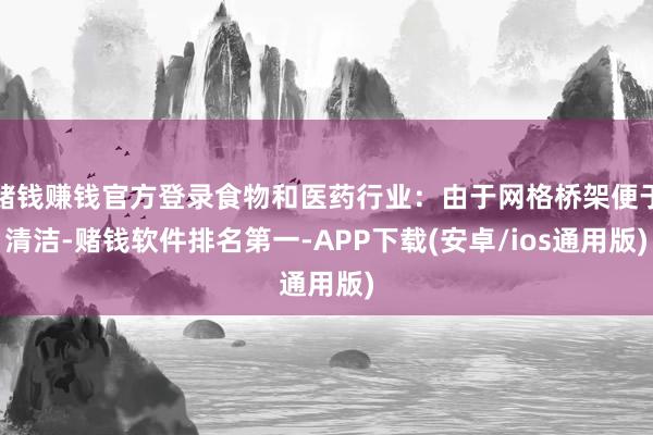 赌钱赚钱官方登录食物和医药行业：由于网格桥架便于清洁-赌钱软件排名第一-APP下载(安卓/ios通用版)