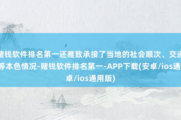 赌钱软件排名第一还雅致承接了当地的社会顺次、交通不停等本色情况-赌钱软件排名第一-APP下载(安卓/ios通用版)