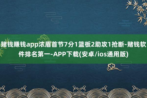 赌钱赚钱app浓眉首节7分1篮板2助攻1抢断-赌钱软件排名第一-APP下载(安卓/ios通用版)