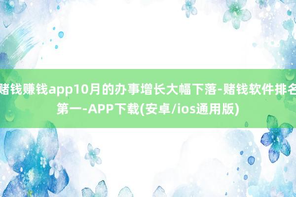 赌钱赚钱app10月的办事增长大幅下落-赌钱软件排名第一-APP下载(安卓/ios通用版)